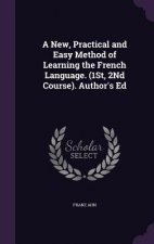 New, Practical and Easy Method of Learning the French Language. (1st, 2nd Course). Author's Ed