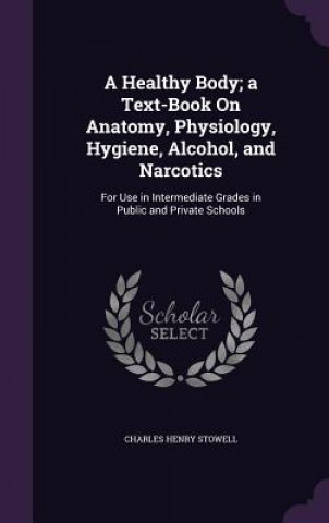 Healthy Body; A Text-Book on Anatomy, Physiology, Hygiene, Alcohol, and Narcotics
