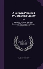Sermon Preached by Jaazaniah Crosby ...