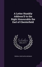 Letter Humbly Address'd to the Right Honourable the Earl of Chesterfield
