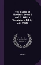 Fables of Phaedrus, Books I. and II., with a Vocabulary, Ed. by J.T. White