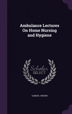 Ambulance Lectures on Home Nursing and Hygiene