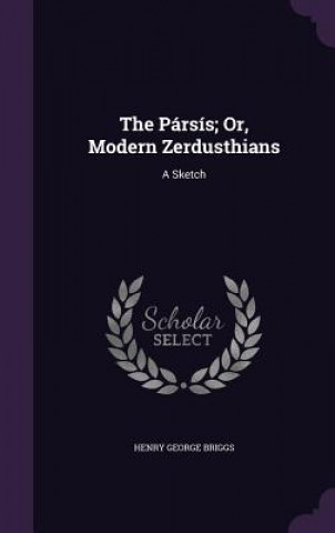 Parsis; Or, Modern Zerdusthians