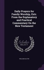 Daily Prayers for Family Worship, Extr. from the Explanatory and Practical Commentary on the New Testament