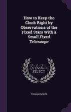 How to Keep the Clock Right by Observations of the Fixed Stars with a Small Fixed Telescope