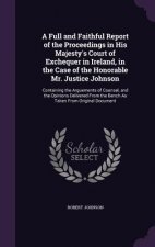 Full and Faithful Report of the Proceedings in His Majesty's Court of Exchequer in Ireland, in the Case of the Honorable Mr. Justice Johnson