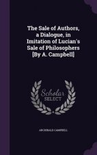 Sale of Authors, a Dialogue, in Imitation of Lucian's Sale of Philosophers [By A. Campbell]