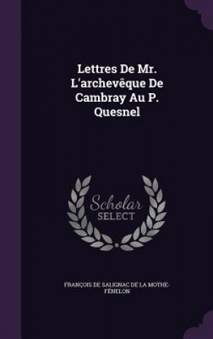 Lettres de Mr. L'Archeveque de Cambray Au P. Quesnel
