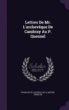 Lettres de Mr. L'Archeveque de Cambray Au P. Quesnel