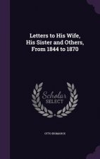 Letters to His Wife, His Sister and Others, from 1844 to 1870