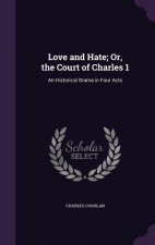 Love and Hate; Or, the Court of Charles 1