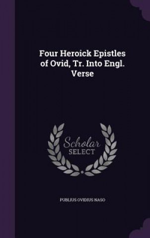 Four Heroick Epistles of Ovid, Tr. Into Engl. Verse