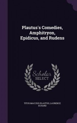 Plautus's Comedies, Amphitryon, Epidicus, and Rudens