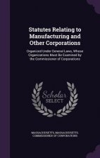 Statutes Relating to Manufacturing and Other Corporations