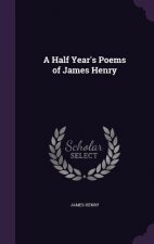 Half Year's Poems of James Henry