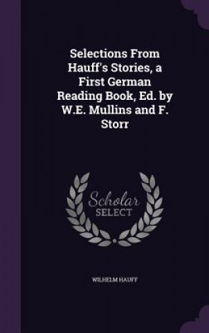 Selections from Hauff's Stories, a First German Reading Book, Ed. by W.E. Mullins and F. Storr