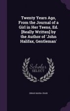 Twenty Years Ago, from the Journal of a Girl in Her Teens, Ed. [Really Written] by the Author of 'John Halifax, Gentleman'