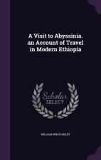 Visit to Abyssinia. an Account of Travel in Modern Ethiopia