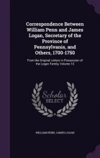 Correspondence Between William Penn and James Logan, Secretary of the Province of Pennsylvanis, and Others, 1700-1750