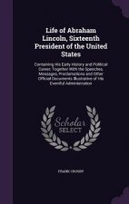 Life of Abraham Lincoln, Sixteenth President of the United States
