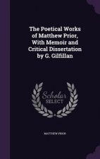 Poetical Works of Matthew Prior, with Memoir and Critical Dissertation by G. Gilfillan