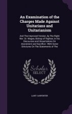 Examination of the Charges Made Against Unitarians and Unitarianism