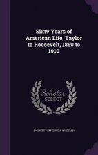 Sixty Years of American Life, Taylor to Roosevelt, 1850 to 1910