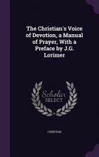 Christian's Voice of Devotion, a Manual of Prayer, with a Preface by J.G. Lorimer