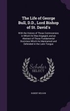 Life of George Bull, D.D., Lord Bishop of St. David's