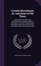 Curialia Miscellanea; Or, Anecdotes of Old Times