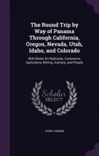 Round Trip by Way of Panama Through California, Oregon, Nevada, Utah, Idaho, and Colorado