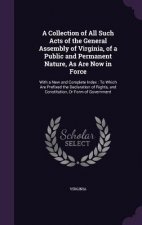 Collection of All Such Acts of the General Assembly of Virginia, of a Public and Permanent Nature, as Are Now in Force
