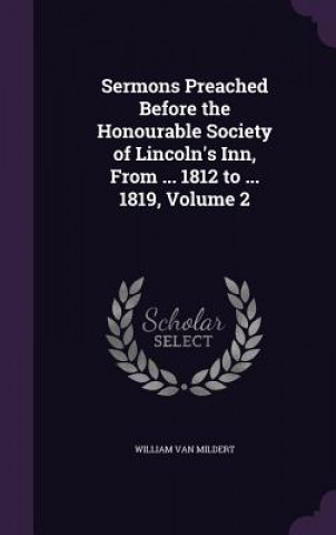 Sermons Preached Before the Honourable Society of Lincoln's Inn, from ... 1812 to ... 1819, Volume 2