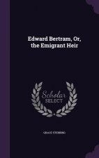 Edward Bertram, Or, the Emigrant Heir