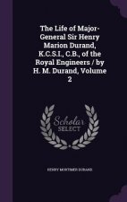 Life of Major-General Sir Henry Marion Durand, K.C.S.I., C.B., of the Royal Engineers / By H. M. Durand, Volume 2