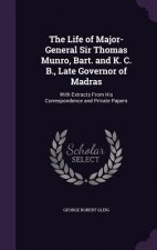 Life of Major-General Sir Thomas Munro, Bart. and K. C. B., Late Governor of Madras