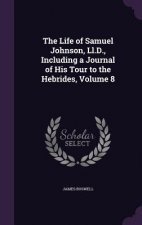 Life of Samuel Johnson, LL.D., Including a Journal of His Tour to the Hebrides, Volume 8