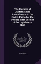 Statutes of California and Amendments to the Codes, Passed at the Twenty-Fifth Session of the Legislature, 1883