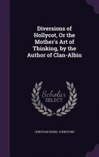 Diversions of Hollycot, or the Mother's Art of Thinking, by the Author of Clan-Albin