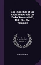 Public Life of the Right Honourable the Earl of Beaconsfield, K.G., Etc., Etc, Volume 2