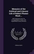Memoirs of the Political and Literary Life of Robert Plumer Ward ...