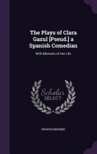 Plays of Clara Gazul [Pseud.] a Spanish Comedian