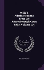 Wills & Administrations from the Knaresborough Court Rolls, Volume 104