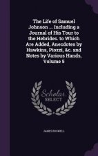 Life of Samuel Johnson ... Including a Journal of His Tour to the Hebrides. to Which Are Added, Anecdotes by Hawkins, Piozzi, &C. and Notes by Various