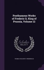 Posthumous Works of Frederic II. King of Prussia, Volume 12