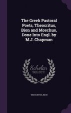 Greek Pastoral Poets, Theocritus, Bion and Moschus, Done Into Engl. by M.J. Chapman
