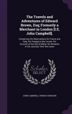 Travels and Adventures of Edward Brown, Esq; Formerly a Merchant in London [I.E, John Campbell].