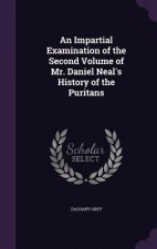 Impartial Examination of the Second Volume of Mr. Daniel Neal's History of the Puritans