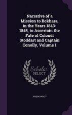 Narrative of a Mission to Bokhara, in the Years 1843-1845, to Ascertain the Fate of Colonel Stoddart and Captain Conolly, Volume 1