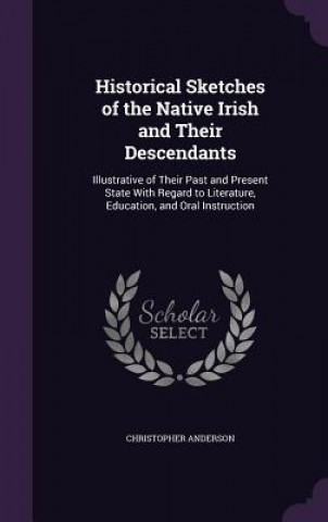 Historical Sketches of the Native Irish and Their Descendants